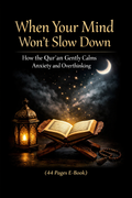When Your Mind Won’t Slow Down How the Qur’an Gently Calms Anxiety and Overthinking Guide (44 Pages E-Book)
