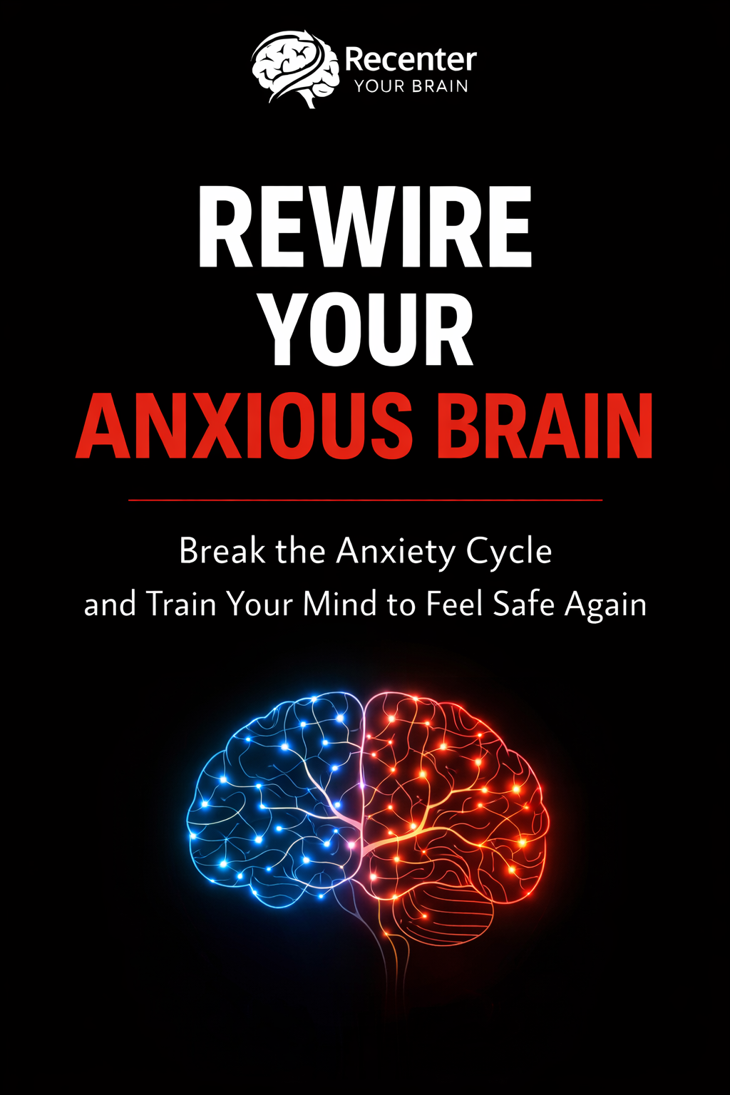 How to Break the Anxiety Cycle and Train Your Mind to Feel Safe Again - Rewire Your Anxious Brain Guide (21 Pages)